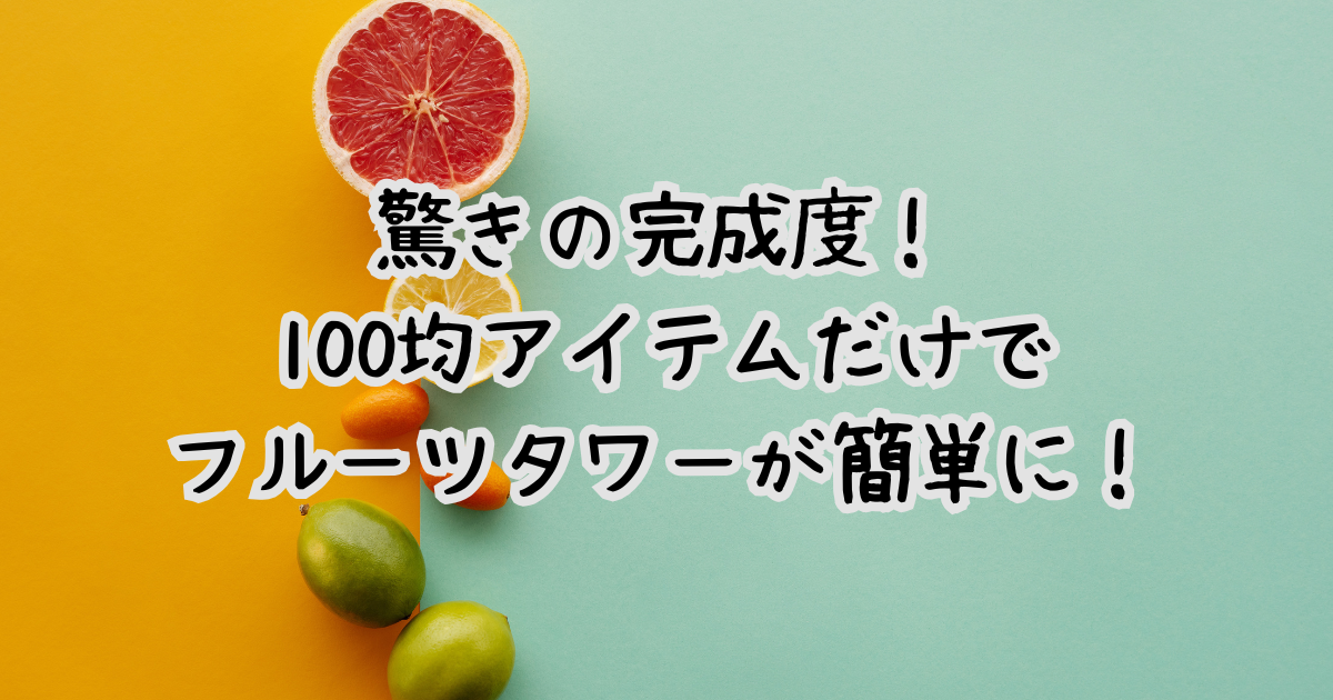 驚きの完成度！ 100均アイテムだけで フルーツタワーが簡単に！